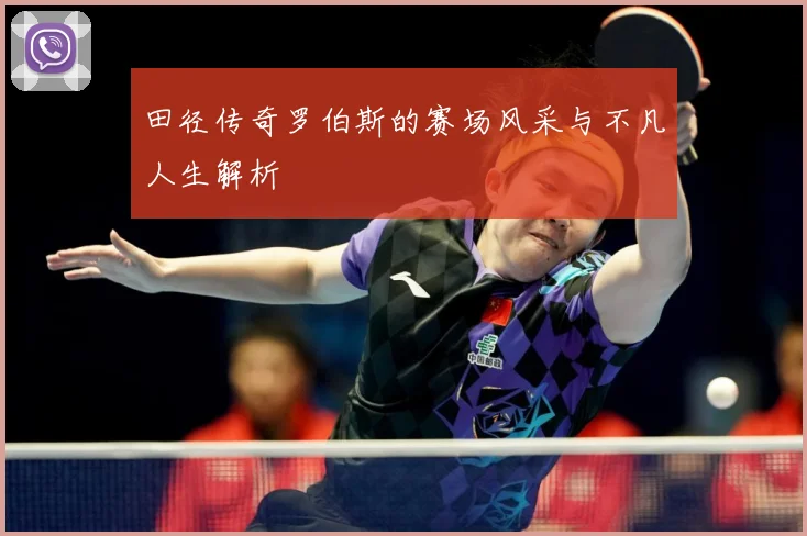 田径传奇罗伯斯的赛场风采与不凡人生解析