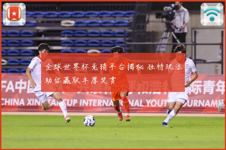 全球世界杯竞猜平台揭秘 独特玩法助你赢取丰厚奖赏