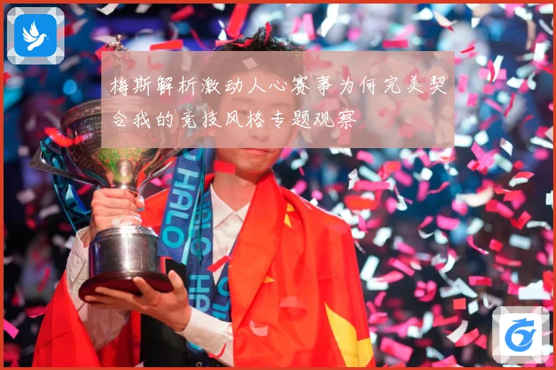 梅斯解析激动人心赛事为何完美契合我的竞技风格专题观察