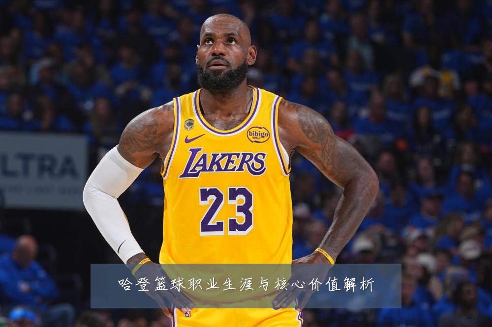 哈登篮球职业生涯与核心价值解析