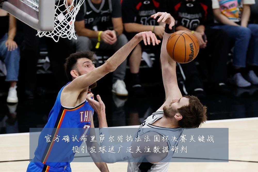 官方确认布里萨尔将执法法国杯决赛关键战役引发球迷广泛关注数据研判
