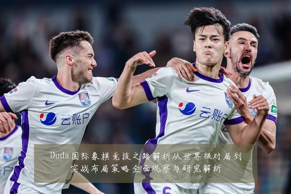 Duda国际象棋竞技之路解析从世界级对局到实战布局策略全面观察与研究解析