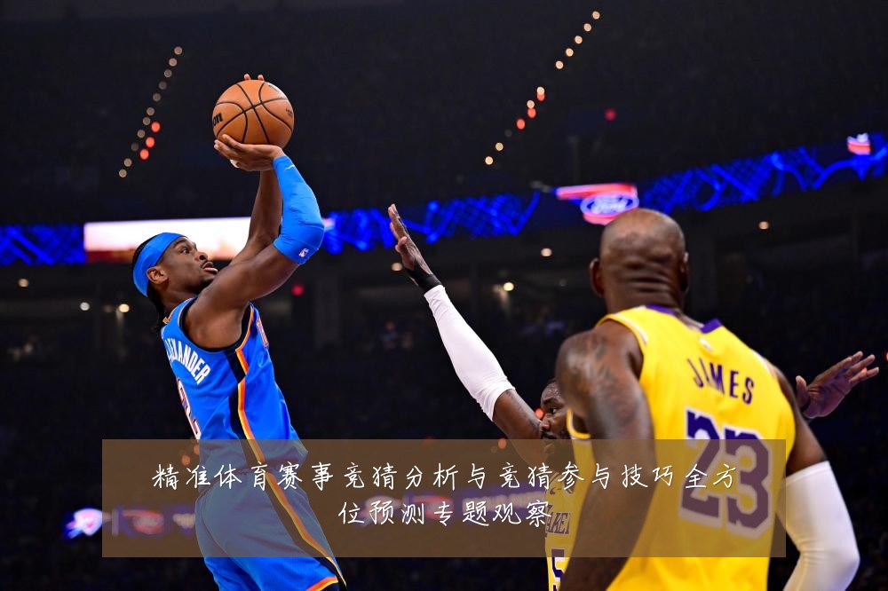 精准体育赛事竞猜分析与竞猜参与技巧全方位预测专题观察